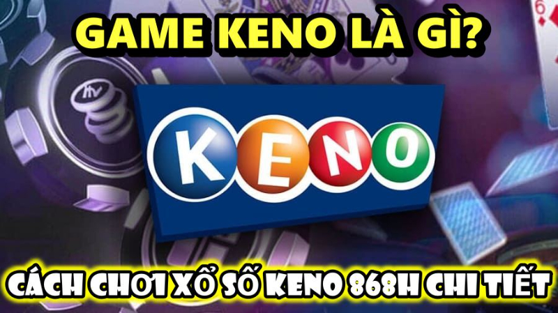 Game keno là gì? cách chơi xổ số keno 868h chi tiết